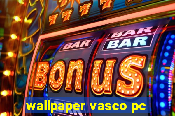 wallpaper vasco pc